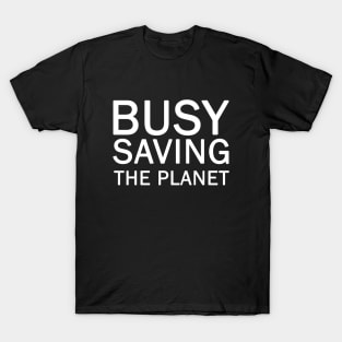 Busy Saving The Planet T-Shirt